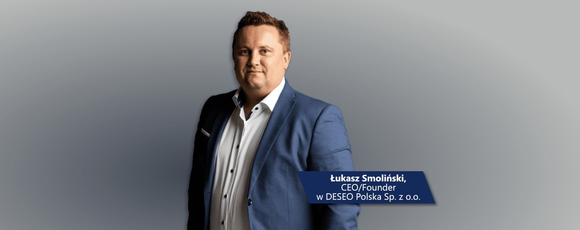 I graduated from the Faculty of Management
University of Warsaw and I am the founder of DESEO.

Łukasz Smoliński
