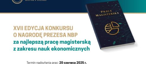 Zapraszamy do udziału w XVII edycji Konkursu o Nagrodę Prezesa NBP za najlepszą pracę magisterską oraz w IX edycji Konkursu o Nagrodę Prezesa NBP za najlepszą pracę doktorską i habilitacyjną z zakresu nauk ekonomicznych
